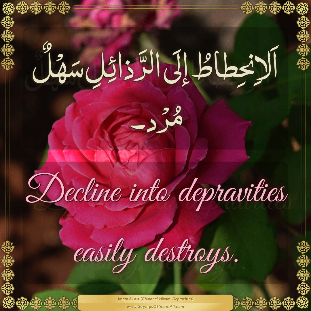 Decline into depravities easily destroys.